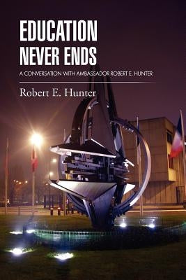 Education Never Ends: A Conversation with Ambassador Robert E. Hunter by Hunter, Robert E.