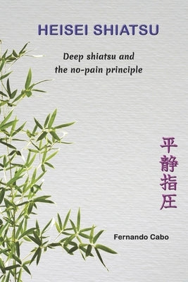Heisei Shiatsu: Deep shiatsu and the no-pain principle by Cabo, Fernando