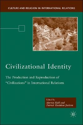 Civilizational Identity: The Production and Reproduction of 'Civilizations' in International Relations by Hall, M.