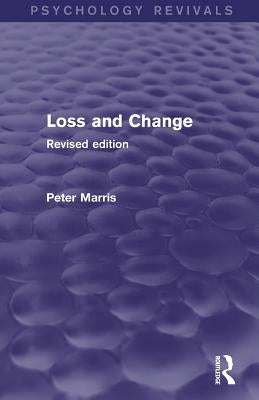 Loss and Change (Psychology Revivals): Revised Edition by Marris, Peter