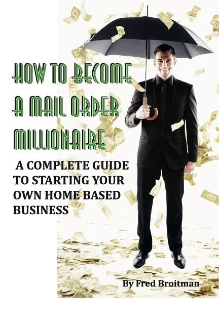 How To Become A Mail Order Millionaire by Broitman, Fred
