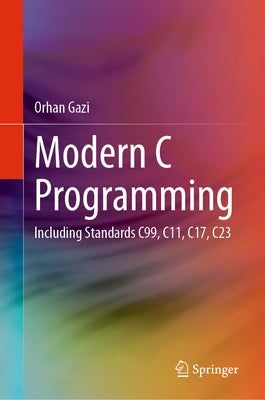 Modern C Programming: Including Standards C99, C11, C17, C23 by Gazi, Orhan