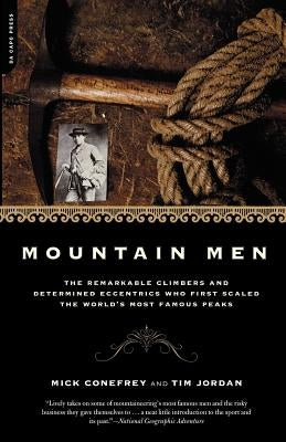 Mountain Men: A History of the Remarkable Climbers and Determined Eccentrics Who First Scaled the World's Most Famous Peaks by Conefrey, Mick