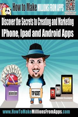 How To Make Millions From Apps: Discover the secrets to creating and marketing iPhone, iPad and Android Apps. Use my step by step blueprint to publish by Bressington, Benjamin Jon