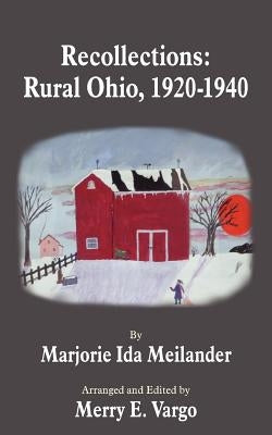 Recollections: Rural Ohio, 1920 - 1940 by Meilander, Marjorie Ida