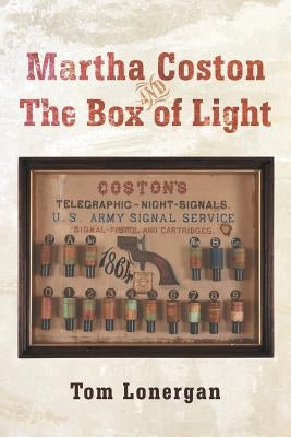 Martha Coston and the Box of Light by Lonergan, Tom