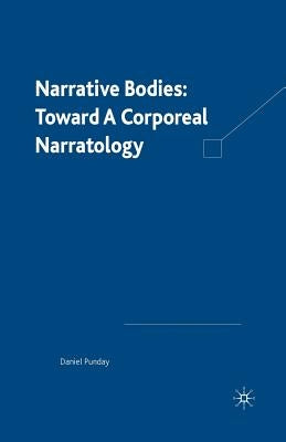 Narrative Bodies: Toward a Corporeal Narratology by Punday, D.