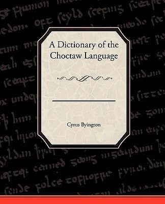 A Dictionary of the Choctaw Language by Byington, Cyrus