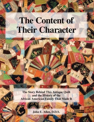 The Content of Their Character: The Story Behind This Antique Quilt and the History of the African American Family That Made It by Allen, John E.