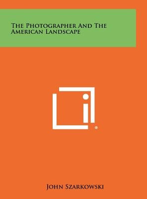 The Photographer And The American Landscape by Szarkowski, John