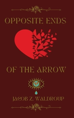 Opposite Ends Of The Arrow by Waldroup, Jacob Z.