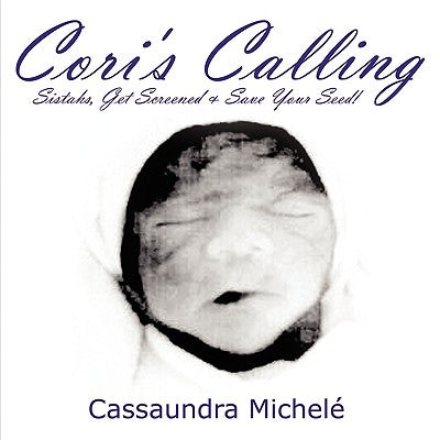 Cori's Calling: Sistahs, Get Screened & Save Your Seed! by MichelÃ©, Cassaundra