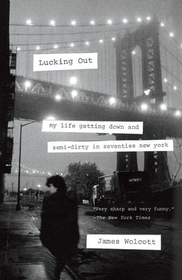 Lucking Out: My Life Getting Down and Semi-Dirty in Seventies New York by Wolcott, James