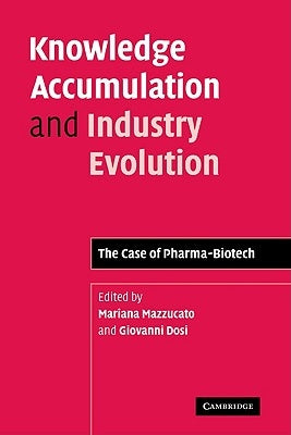 Knowledge Accumulation and Industry Evolution: The Case of Pharma-Biotech by Mazzucato, Mariana