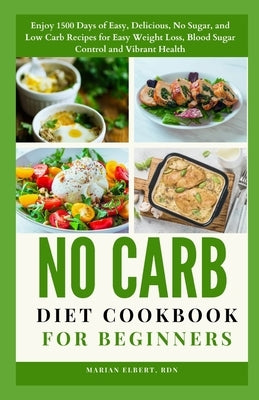 No Carb Diet Cookbook for Beginners: Enjoy 1500 Days of Easy, Delicious, No Sugar, and Low Carb Recipes for Easy Weight Loss, Blood Sugar Control and by Elbert Rdn, Marian