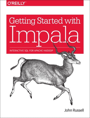 Getting Started with Impala: Interactive SQL for Apache Hadoop by Russell, John