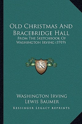 Old Christmas And Bracebridge Hall: From The Sketchbook Of Washington Irving (1919) by Irving, Washington