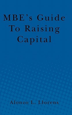 MBE's Guide To Raising Capital by Llorens, Alonzo