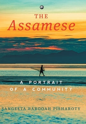 The Assamese: A Portrait of a Community by Pisharoty, Sangeeta Barooah