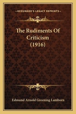 The Rudiments Of Criticism (1916) by Lamborn, Edmund Arnold Greening