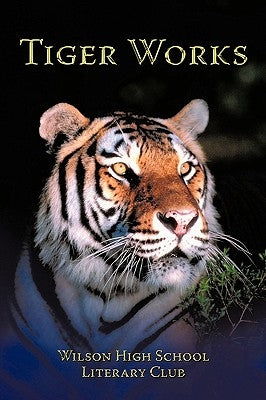 Tiger Works by Wilson High School Literary Club, High S