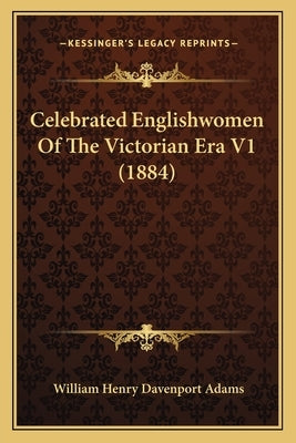 Celebrated Englishwomen Of The Victorian Era V1 (1884) by Adams, William Henry Davenport