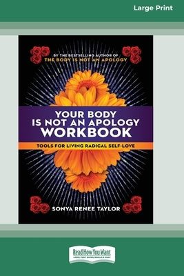 Your Body Is Not an Apology Workbook: Tools for Living Radical Self-Love [Standard Large Print 16 Pt Edition] by Taylor, Sonya Renee