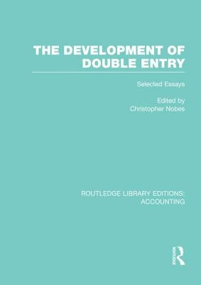 The Development of Double Entry (RLE Accounting): Selected Essays by Nobes, Chris