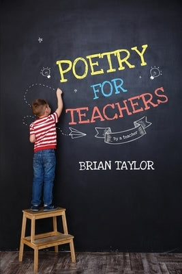 Poetry for Teachers: By a Teacher by Taylor, Brian