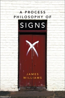 A Process Philosophy of Signs by Williams, James