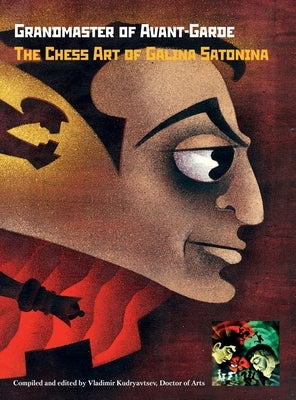 Grandmaster of Avant-Garde: The Chess Art of Galina Satonina by Kudryavtsev, Vladimir
