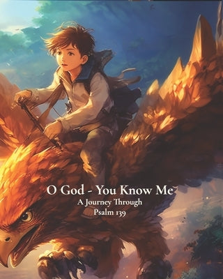 O God - You Know Me: A Journey Through Psalm 139 - Young Boy's Edition by Books and Prints, Wild Goose