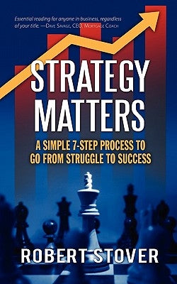 Strategy Matters: A Simple 7-Step Process To Go From Struggle To Success by Stover, Robert M.