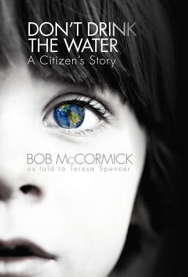 Don't Drink the Water: A Citizen's Story by McCormick, Bob