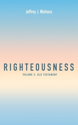 Righteousness, Volume 2: Old Testament by Niehaus, Jeffrey Jay
