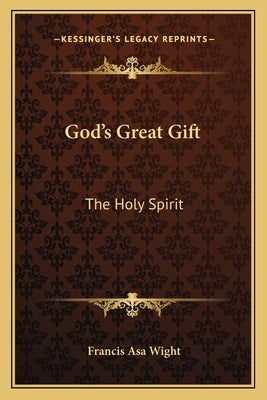 God's Great Gift: The Holy Spirit by Wight, Francis Asa