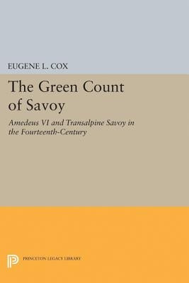 The Green Count of Savoy: Amedeus VI and Transalpine Savoy in the Fourteenth-Century by Cox, Eugene L.