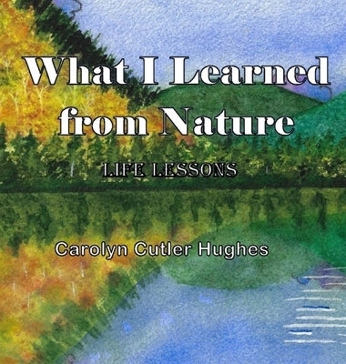 What I Learned From Nature by Hughes, Carolyn Cutler