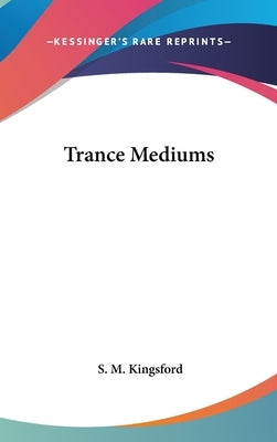 Trance Mediums by Kingsford, S. M.