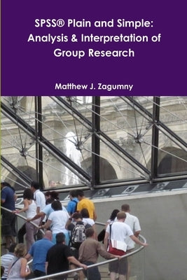SPSS(R) Plain and Simple: Analysis & Interpretation of Group Research by Zagumny, Matthew J.