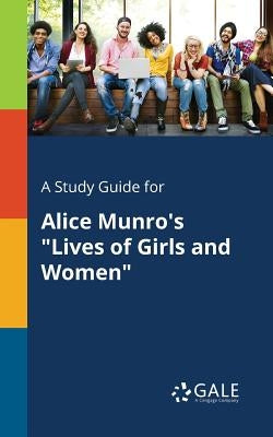 A Study Guide for Alice Munro's "Lives of Girls and Women" by Gale, Cengage Learning