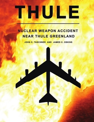 Thule - The Nuclear Weapon Accident Near Thule Greenland by Oskins, James