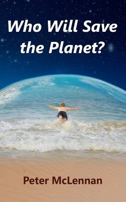 Who Will Save the Planet? by McLennan, Peter
