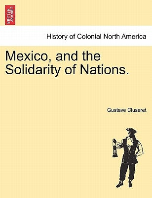 Mexico, and the Solidarity of Nations. by Cluseret, Gustave-Paul
