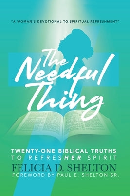 The Needful Thing: Twenty-One Biblical Truths to RefresHer Spirit by Shelton, Felicia D.