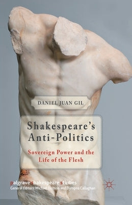 Shakespeare's Anti-Politics: Sovereign Power and the Life of the Flesh by Gil, D.