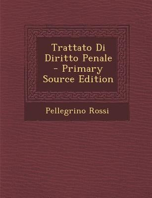 Trattato Di Diritto Penale - Primary Source Edition by Rossi, Pellegrino