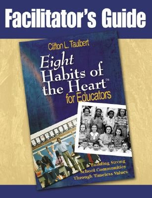 Facilitator's Guide Eight' Habits of the Heart for Educators: Building Strong School Communities Through Timeless Values by Taulbert, Clifton L.
