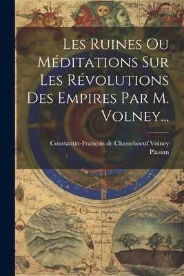 Les Ruines Ou Méditations Sur Les Révolutions Des Empires Par M. Volney... by Constantin-FranÃ§ois de Chasseboeuf Voln