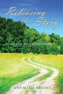 Releasing Your Story: A Path to Rediscovery by Bryant, Ann Marie